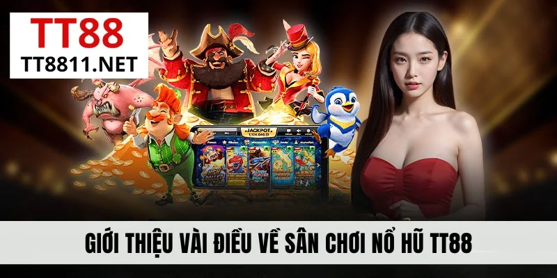 Giới thiệu vài điều về sân chơi nổ hũ TT88